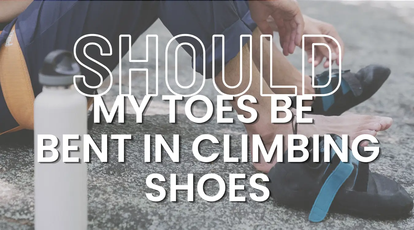 should My Toes Be Bent In Climbing Shoes